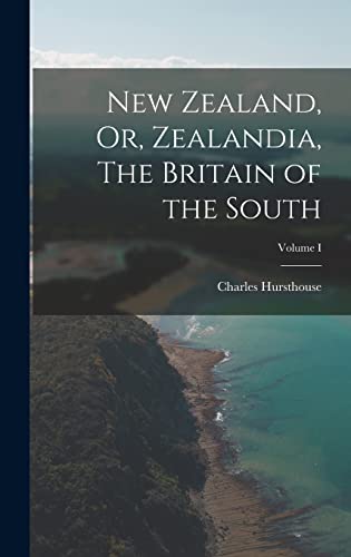 Imagen de archivo de New Zealand, Or, Zealandia, The Britain of the South; Volume I a la venta por THE SAINT BOOKSTORE