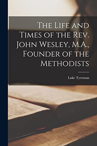 Imagen de archivo de The Life and Times of the Rev. John Wesley, M.A., Founder of the Methodists a la venta por PBShop.store US