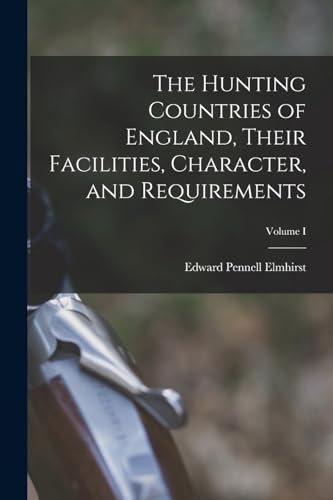 Imagen de archivo de The Hunting Countries of England, Their Facilities, Character, and Requirements; Volume I a la venta por PBShop.store US