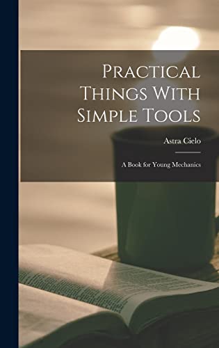 Stock image for Practical Things With Simple Tools: A Book for Young Mechanics for sale by THE SAINT BOOKSTORE