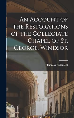 Imagen de archivo de An Account of the Restorations of the Collegiate Chapel of St. George, Windsor a la venta por THE SAINT BOOKSTORE