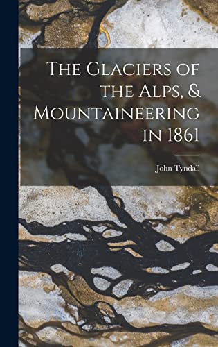 Imagen de archivo de The Glaciers of the Alps, & Mountaineering in 1861 a la venta por THE SAINT BOOKSTORE