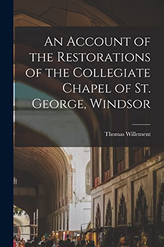 Imagen de archivo de An Account of the Restorations of the Collegiate Chapel of St. George, Windsor a la venta por PBShop.store US