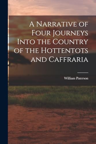 Stock image for A Narrative of Four Journeys Into the Country of the Hottentots and Caffraria for sale by PBShop.store US