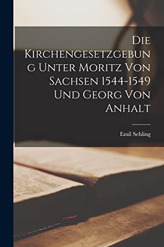 Stock image for Die Kirchengesetzgebung Unter Moritz von Sachsen 1544-1549 und Georg von Anhalt for sale by PBShop.store US