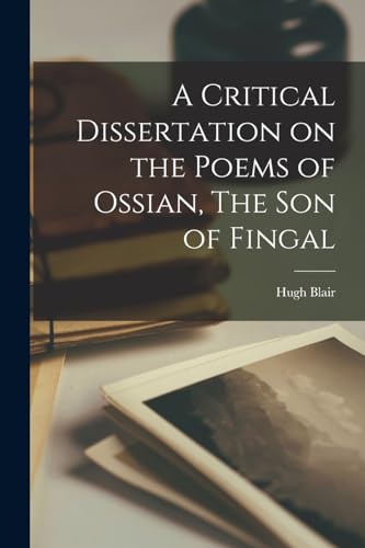 Imagen de archivo de A Critical Dissertation on the Poems of Ossian, The Son of Fingal a la venta por GreatBookPrices