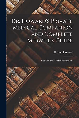 Beispielbild fr Dr. Howard's Private Medical Companion and Complete Midwife's Guide: Intended for Married Females An zum Verkauf von THE SAINT BOOKSTORE