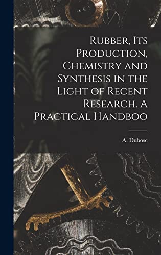 Stock image for Rubber, its Production, Chemistry and Synthesis in the Light of Recent Research. A Practical Handboo for sale by GreatBookPrices