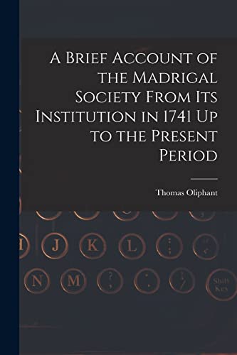 Stock image for A Brief Account of the Madrigal Society From Its Institution in 1741 Up to the Present Period for sale by PBShop.store US