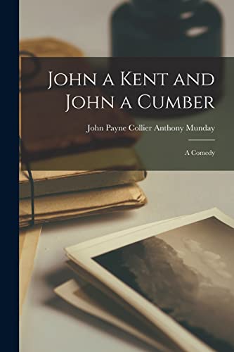 Imagen de archivo de John a Kent and John a Cumber: A Comedy a la venta por GreatBookPrices