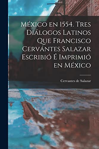 Stock image for M xico en 1554. Tres diálogos latinos que Francisco Cervántes Salazar escribi  imprimi en M xico for sale by ThriftBooks-Atlanta