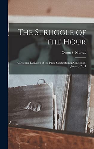 9781017331271: The Struggle of the Hour; a Disourse Delivered at the Paine Celebration in Cincinnati, January 29, 1