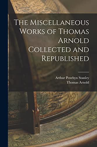 Imagen de archivo de The Miscellaneous Works of Thomas Arnold Collected and Republished a la venta por PBShop.store US