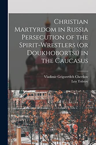Stock image for Christian Martyrdom in Russia Persecution of the Spirit-Wrestlers (or Doukhobortsi) in the Caucasus for sale by PBShop.store US