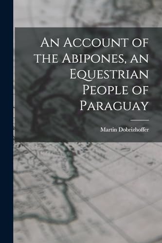 Imagen de archivo de An Account of the Abipones, an Equestrian People of Paraguay a la venta por PBShop.store US