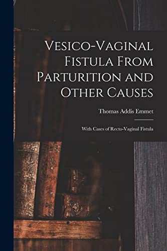 Imagen de archivo de Vesico-Vaginal Fistula From Parturition and Other Causes; With Cases of Recto-Vaginal Fistula a la venta por PBShop.store US
