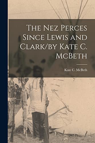 Imagen de archivo de The Nez Perces Since Lewis and Clark/by Kate C. McBeth a la venta por PBShop.store US