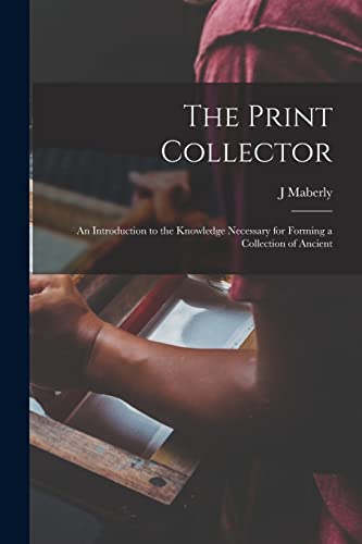 Stock image for The Print Collector; an Introduction to the Knowledge Necessary for Forming a Collection of Ancient for sale by PBShop.store US