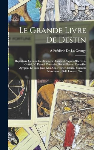 Stock image for Le Grande Livre De Destin: Repertoire General Des Sciences Occultes D'Apres Albert-Le-Grand, N. Flamel, Paracelse, Rober Bacon, Corneille, Agrippa, Le Pape Jean Xxii, Ch. Fourier, Eteilla, Madame Lenormand, Gall, Lavater, Tec. . for sale by THE SAINT BOOKSTORE