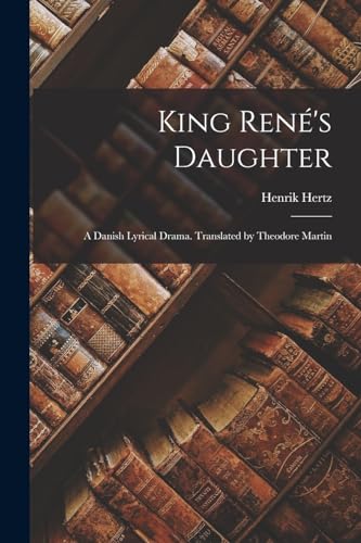 Stock image for King Rene's Daughter: A Danish Lyrical Drama. Translated by Theodore Martin for sale by THE SAINT BOOKSTORE