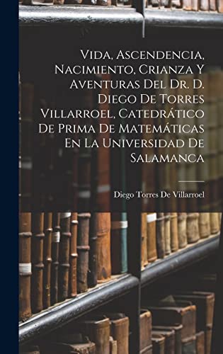 Imagen de archivo de Vida, Ascendencia, Nacimiento, Crianza Y Aventuras Del Dr. D. Diego De Torres Villarroel, Catedr?tico De Prima De Matem?ticas En La Universidad De Salamanca a la venta por PBShop.store US