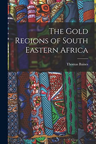 Imagen de archivo de The Gold Regions of South Eastern Africa a la venta por GreatBookPrices