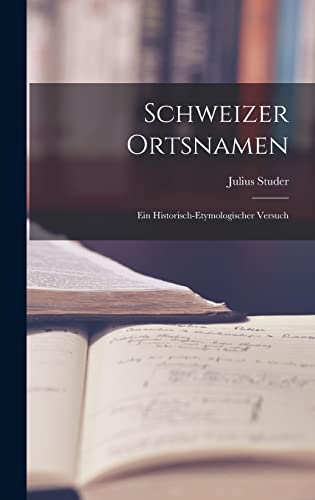 Stock image for Schweizer Ortsnamen: Ein Historisch-Etymologischer Versuch for sale by THE SAINT BOOKSTORE