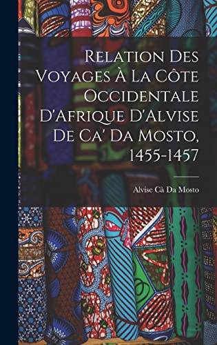 Stock image for Relation Des Voyages A La Cote Occidentale D'Afrique D'Alvise De Ca' Da Mosto, 1455-1457 for sale by THE SAINT BOOKSTORE