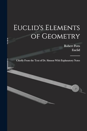 Stock image for Euclid's Elements of Geometry: Chiefly From the Text of Dr. Simson With Explanatory Notes for sale by GreatBookPrices