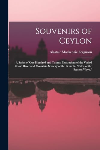 Beispielbild fr Souvenirs of Ceylon: A Series of One Hundred and Twenty Illustrations of the Varied Coast, River and Mountain Scenery of the Beautiful "Eden of the Ea zum Verkauf von GreatBookPrices