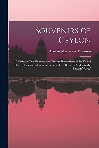 Stock image for Souvenirs of Ceylon: A Series of One Hundred and Twenty Illustrations of the Varied Coast, River and Mountain Scenery of the Beautiful "Eden of the Ea for sale by GreatBookPrices