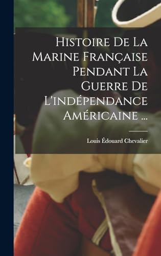 Imagen de archivo de Histoire De La Marine Franaise Pendant La Guerre De L'indpendance Amricaine . -Language: french a la venta por GreatBookPrices