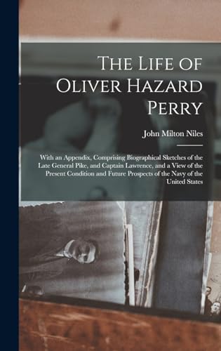 Imagen de archivo de The Life of Oliver Hazard Perry: With an Appendix, Comprising Biographical Sketches of the Late General Pike, and Captain Lawrence, and a View of the a la venta por GreatBookPrices