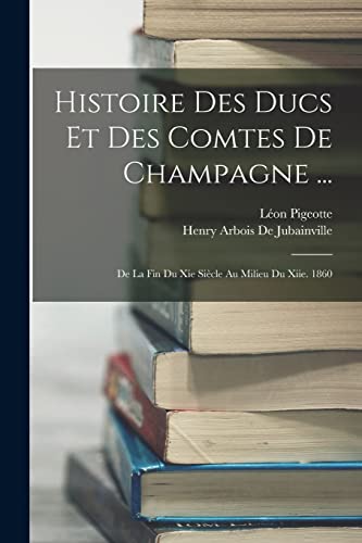 9781017361155: Histoire Des Ducs Et Des Comtes De Champagne ...: De La Fin Du Xie Sicle Au Milieu Du Xiie. 1860