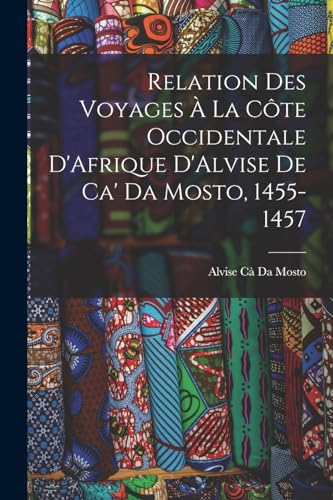 Stock image for Relation Des Voyages ? La C?te Occidentale D'Afrique D'Alvise De Ca' Da Mosto, 1455-1457 for sale by PBShop.store US