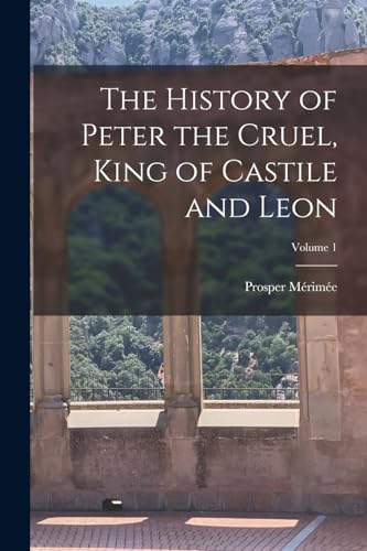 Stock image for The History of Peter the Cruel, King of Castile and Leon; Volume 1 for sale by Chiron Media