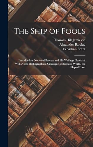 Stock image for The Ship of Fools: Introduction. Notice of Barclay and His Writings. Barclay's Will. Notes. Bibliographical Catalogue of Barclay's Works. the Ship of Fools for sale by ALLBOOKS1