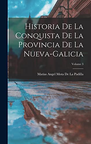 Imagen de archivo de Historia De La Conquista De La Provincia De La Nueva-Galicia; Volume 3 a la venta por PBShop.store US