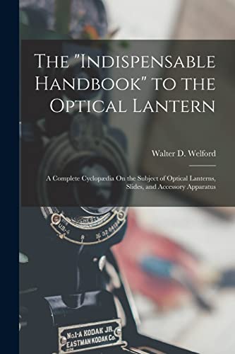 9781017367133: The "Indispensable Handbook" to the Optical Lantern: A Complete Cyclopdia On the Subject of Optical Lanterns, Slides, and Accessory Apparatus