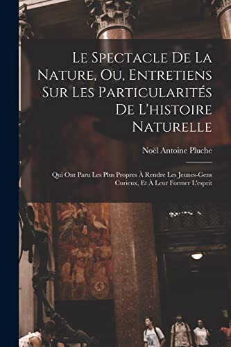 Imagen de archivo de Le Spectacle De La Nature, Ou, Entretiens Sur Les Particularit?s De L'histoire Naturelle a la venta por PBShop.store US