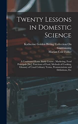 Stock image for Twenty Lessons in Domestic Science: A Condensed Home Study Course: Marketing, Food Principals [Sic], Functions of Food, Methods of Cooking, Glossary o for sale by GreatBookPrices