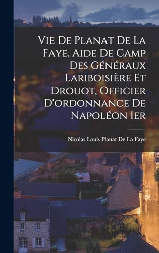 Stock image for Vie De Planat De La Faye, Aide De Camp Des Generaux Lariboisiere Et Drouot, Officier D'ordonnance De Napoleon Ier for sale by THE SAINT BOOKSTORE