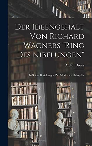 Stock image for Der Ideengehalt Von Richard Wagners "Ring Des Nibelungen": In Seiner Beziehungen Zur Modernen Philosphie (German Edition) for sale by NEWBOOKSHOP