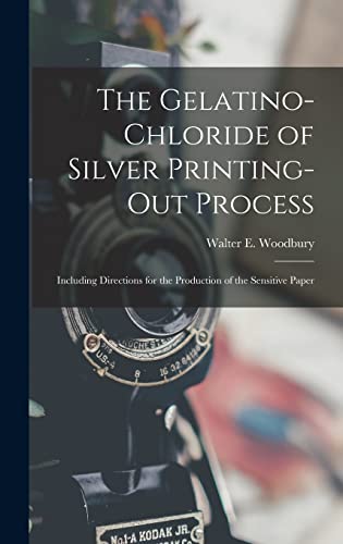 Imagen de archivo de The Gelatino-Chloride of Silver Printing-Out Process: Including Directions for the Production of the Sensitive Paper a la venta por GreatBookPrices