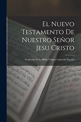 Stock image for El Nuevo Testamento De Nuestro Seor Jesu Cristo: Traducido De La Biblia Vulgata Latina En Espaol -Language: spanish for sale by GreatBookPrices