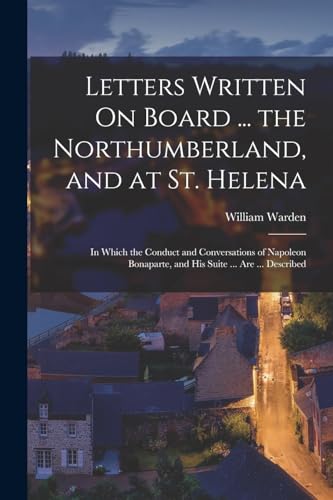 Stock image for Letters Written On Board . the Northumberland, and at St. Helena for sale by PBShop.store US