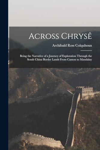 Beispielbild fr Across Chrys: Being the Narrative of a Journey of Exploration Through the South China Border Lands From Canton to Mandalay zum Verkauf von GreatBookPrices