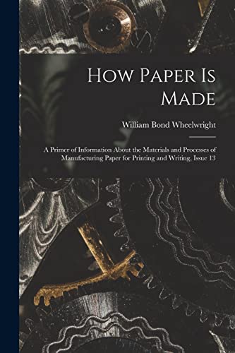 Beispielbild fr How Paper Is Made: A Primer of Information About the Materials and Processes of Manufacturing Paper for Printing and Writing, Issue 13 zum Verkauf von GreatBookPrices