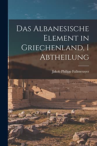 Stock image for Das Albanesische Element in Griechenland, I Abtheilung for sale by PBShop.store US