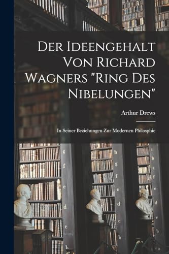 9781017384000: Der Ideengehalt Von Richard Wagners "Ring Des Nibelungen": In Seiner Beziehungen Zur Modernen Philosphie (German Edition)